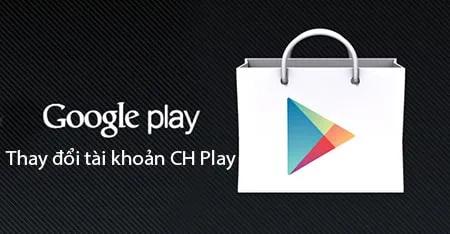 Cách thay đổi tài khoản Google Play trên điện thoại Android