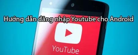 Hướng dẫn đăng nhập YouTube trên Android, cách đăng nhập tài khoản YouTube nhanh chóng và hiệu quả trên thiết bị Android.