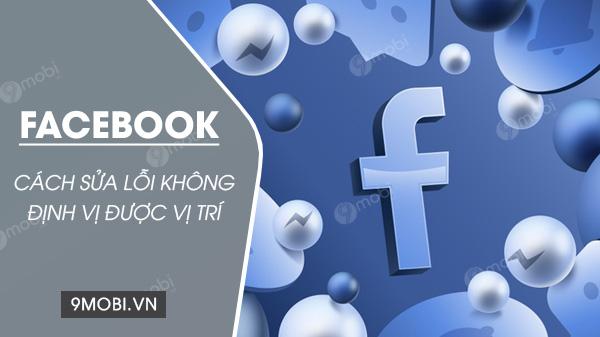 Khắc phục lỗi Facebook không nhận diện được vị trí