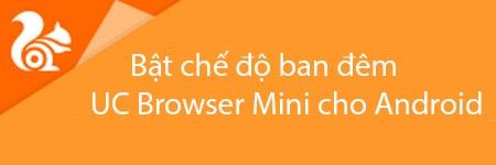 Khám phá cách bật chế độ ban đêm trên UC Browser Mini cho Android để bảo vệ mắt và trải nghiệm lướt web dễ dàng hơn vào ban đêm.