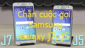 Cách chặn cuộc gọi trên Samsung Galaxy J7 và J5