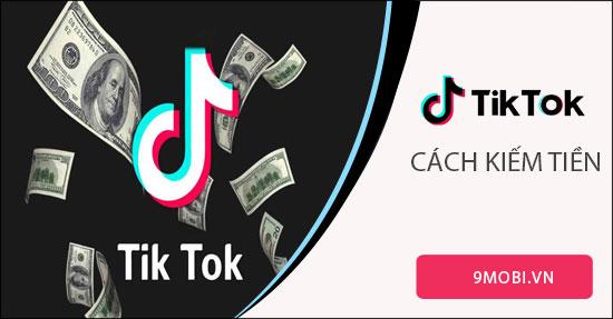 Bật mí cách kiếm tiền hiệu quả trên TikTok