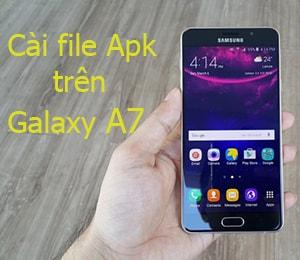 Hướng dẫn cài đặt file APK trên các dòng Samsung Galaxy A7, A8, A5