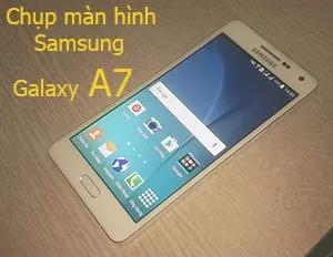 Hướng dẫn chụp màn hình trên các dòng Samsung Galaxy A7, A5, A8