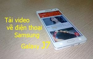 Hướng dẫn tải video trên Samsung Galaxy J7, J5 - Đơn giản, nhanh chóng và hiệu quả