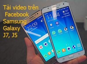 Cách tải video Facebook đơn giản trên Samsung Galaxy J7 và J5