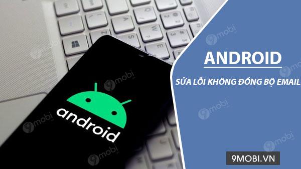 Hướng dẫn khắc phục lỗi đồng bộ email trên Android