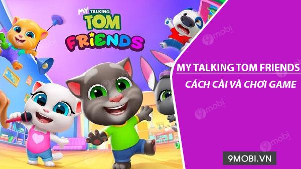 Hướng dẫn cài đặt và chơi game My Talking Tom Friends trên điện thoại