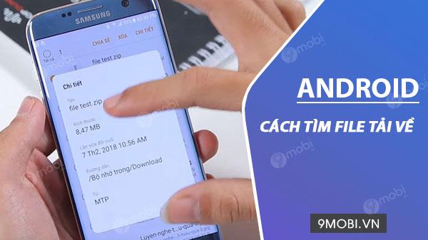 Cách Tìm File Tải Về Trên Điện Thoại Android