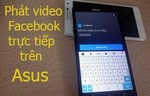 Hướng dẫn live stream Facebook trên điện thoại Asus đơn giản, hiệu quả