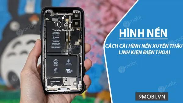 Hướng dẫn đặt hình nền hiển thị linh kiện bên trong điện thoại