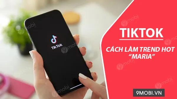 Hướng dẫn cách làm trend Maria đang gây sốt trên TikTok