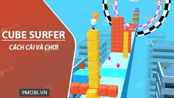 Hướng dẫn chi tiết cách tải và trải nghiệm game Cube Surfer trên điện thoại Android và iOS