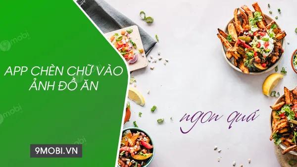 Khám phá ứng dụng chèn chữ vào ảnh đồ ăn đẹp mắt, sáng tạo không giới hạn