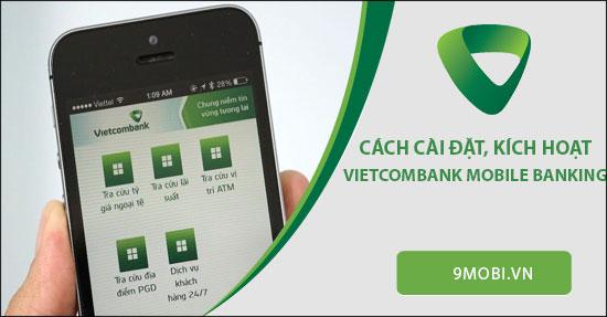 Hướng dẫn cài đặt và kích hoạt ứng dụng Vietcombank Mobile Banking trên điện thoại Android