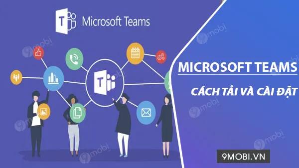 Hướng dẫn tải và cài đặt Microsoft Teams trên Android, iPhone