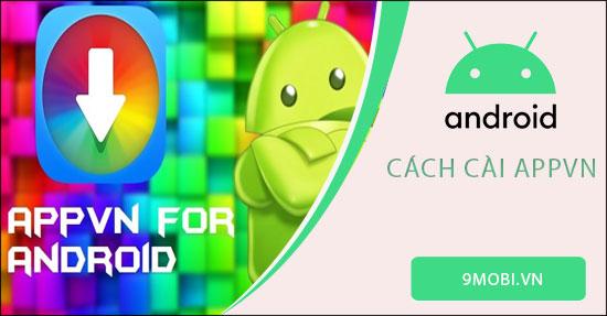 Hướng dẫn chi tiết cách cài đặt AppVn trên điện thoại Android