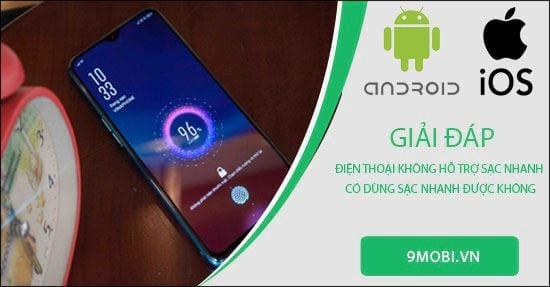 Điện thoại không hỗ trợ sạc nhanh, liệu có thể sử dụng sạc nhanh được không?