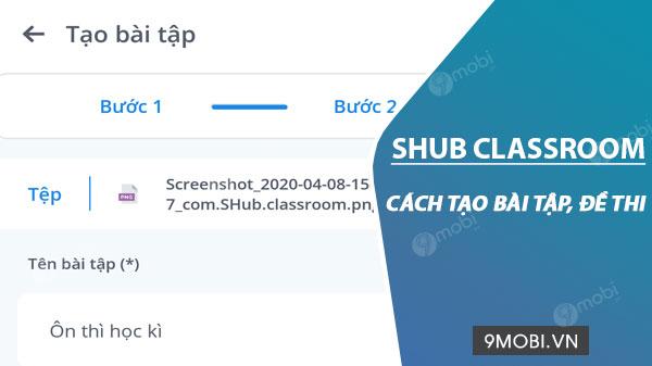 Hướng dẫn tạo bài tập và đề thi trong SHub Classroom