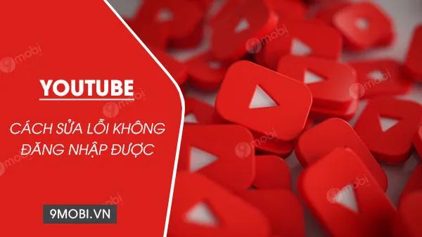 Khắc Phục Lỗi Không Đăng Nhập Vào YouTube