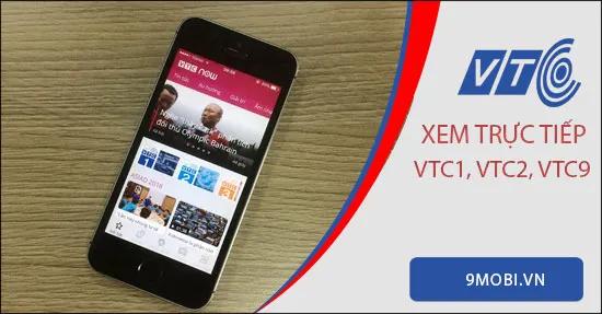Cách xem trực tiếp các kênh VTC1, VTC2, VTC9 trên điện thoại