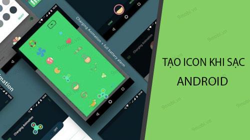 Hướng dẫn tạo biểu tượng động khi cắm sạc điện thoại Android