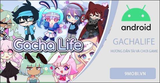 Bật mí cách tải và trải nghiệm Gacha Life siêu dễ trên Android