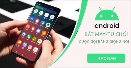 Khám phá cách nhận và từ chối cuộc gọi bằng giọng nói trên Android, giúp bạn thao tác dễ dàng mà không cần chạm tay vào điện thoại.