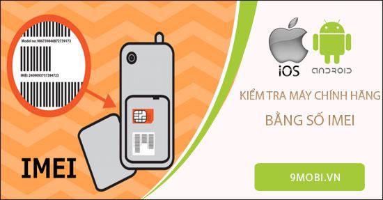 Cách kiểm tra tính xác thực của điện thoại qua số IMEI.