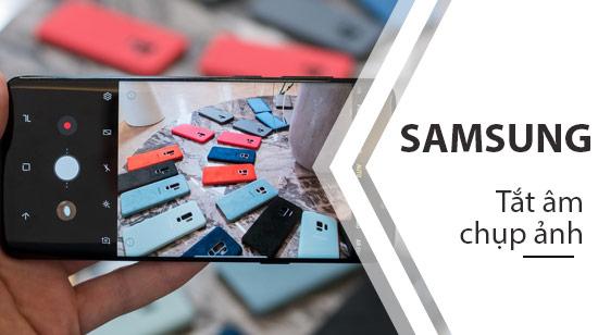 Hướng dẫn tắt âm thanh khi chụp ảnh trên điện thoại Samsung