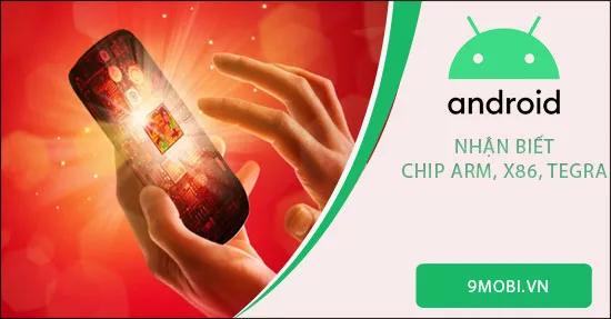 Hướng dẫn nhận diện điện thoại Android sử dụng chip ARM, x86 hay Tegra