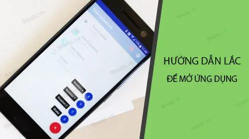Mẹo thú vị: Mở ứng dụng nhanh trên Android chỉ bằng một cái lắc tay