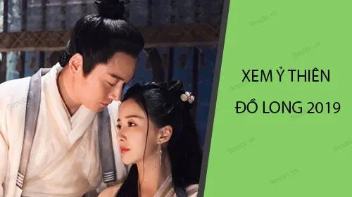 Tìm kiếm địa chỉ xem Ỷ Thiên Đồ Long ký 2019 ở đâu?