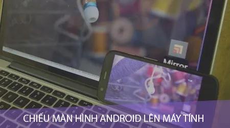Hướng dẫn chi tiết cách chiếu màn hình Android lên máy tính