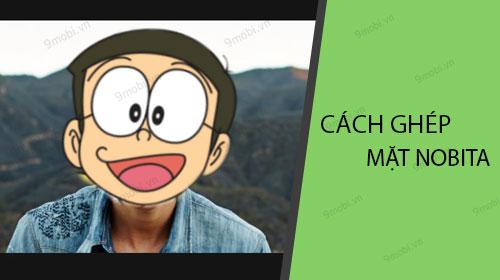 Hướng dẫn cách ghép mặt Nobita vào ảnh một cách đơn giản và thú vị