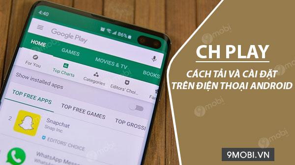 Hướng dẫn chi tiết cách tải CH Play trên điện thoại Android dễ dàng nhất