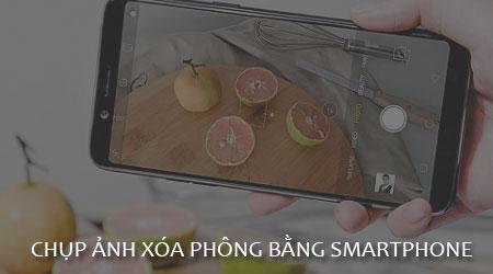 Các bước chụp ảnh xóa phông bằng smartphone một cách chuẩn xác và nghệ thuật.