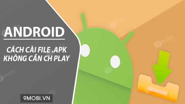 Hướng dẫn cài đặt File *.apk trên Android mà không cần sử dụng CH Play