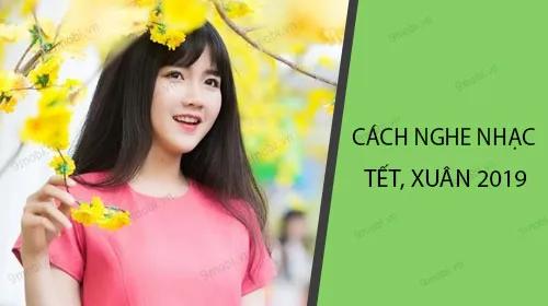 Hướng dẫn cách thưởng thức nhạc Tết, nhạc Xuân ngay trên điện thoại của bạn
