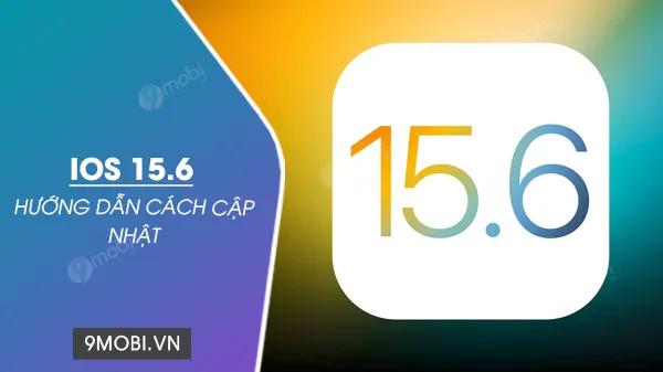 Hướng dẫn cập nhật iOS 15.6 cho iPhone và iPad nhanh chóng