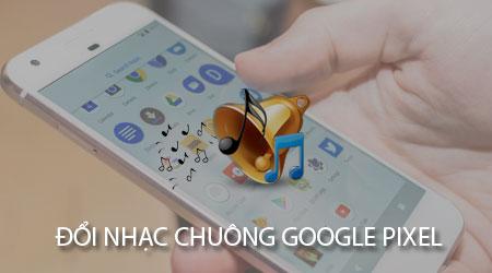 Hướng dẫn tùy chỉnh nhạc chuông cá nhân cho Google Pixel & Pixel XL