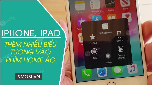 Cách thêm nhiều biểu tượng vào phím Home ảo trên iPhone, iPad để thuận tiện hơn trong việc sử dụng