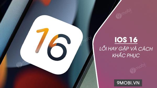 Những sự cố thường gặp trên iOS 16 và giải pháp khắc phục hiệu quả