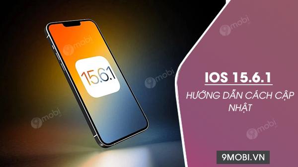 Hướng dẫn chi tiết nâng cấp lên phiên bản iOS 15.6.1 mới nhất