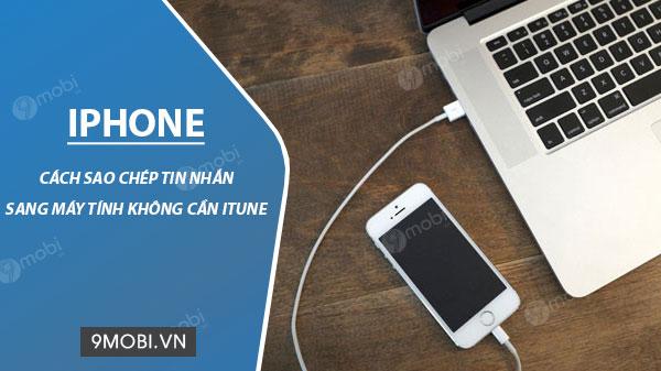 Cách chuyển tin nhắn từ iPhone sang máy tính mà không cần dùng iTunes một cách dễ dàng