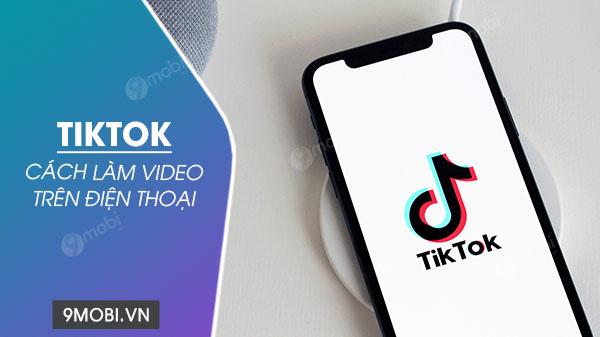 Hướng dẫn tạo video TikTok ngay trên điện thoại