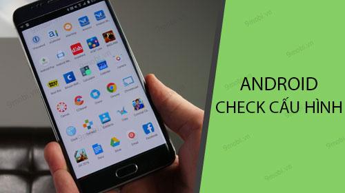 Cách kiểm tra cấu hình điện thoại Android chi tiết