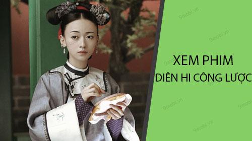 Hướng dẫn xem phim Diên Hi Công Lược trên điện thoại, cập nhật tập mới và xem lại các tập cũ