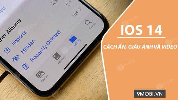Hướng dẫn cách ẩn và bảo vệ ảnh, video trên iOS 14 cho thiết bị iPhone, iPad của bạn.