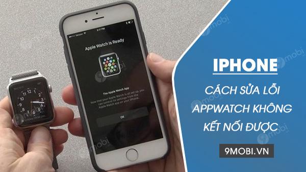 Cách khắc phục lỗi khi Apple Watch không thể kết nối với iPhone.